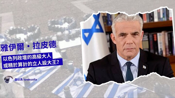 雅伊爾・拉皮德：以色列政壇的高級大人，或精於算計的立人設大王？