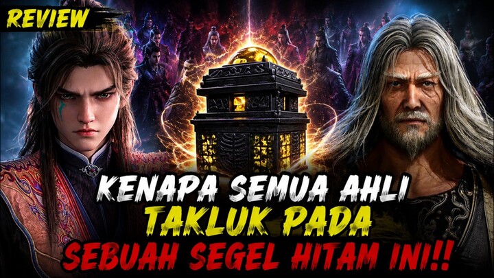 SEBENARNYA SEKUAT APA SEGEL KAISAR MANUSIA? Qin Mu Sampai Bisa Memanggil Para Ahli! #DonghuaTerbaru