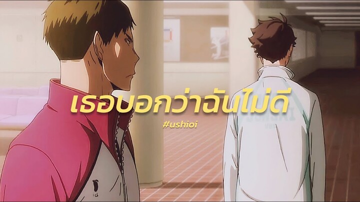 เธอบอกว่าฉันไม่ดี || Ushijima x Oikawa (Haikyuu) #ushioi #อุชิโออิ