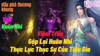 Đấu Phá Thương Khung Phần 5 Tập 96| Thực Lực Thật Sự Của Tiêu Gia | Gặp Lại Huân Nhi |15 phút review