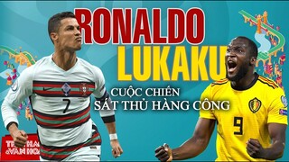 [GIẢI BÓNG ĐÁ EURO 2021] Ronaldo vs Lukaku - Cuộc chiến giữa 2 sát thủ hàng công Bồ Đào Nha vs Bỉ