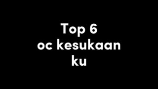 Top 6 oc kesukaan ku.sebenarnya masih ada tapi segitu dulu lah