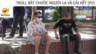 (P2) Troll Bắt Chước Người Khác và Cái Kết #Prank