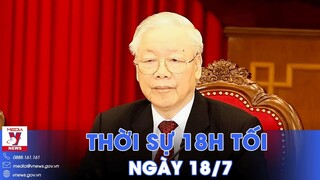 Thời sự 18h tối 18/7. Bộ Chính trị thông báo về tình hình sức khỏe của Tổng Bí thư Nguyễn Phú Trọng