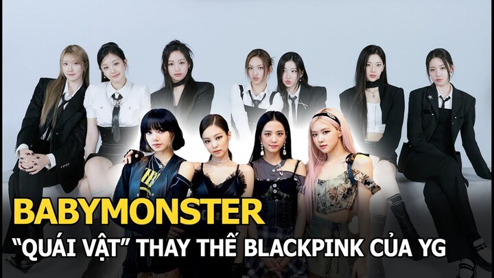 BABYMONSTER: "Quái vật" thay thế BLACKPINK của YG