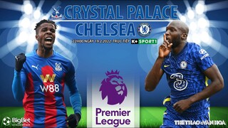 GIẢI NGOẠI HẠNG ANH | Crystal vs Chelsea (22h00 ngày 19/2) trực tiếp K+SPORTS 1. NHẬN ĐỊNH BÓNG ĐÁ