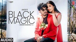 BLACK MAGIC (Full Audio) | Aadi | Latest Punjabi Songs 2024 | T-Series