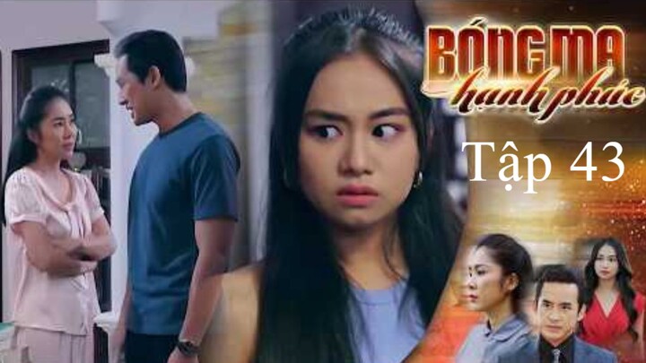 Bóng Ma Hạnh Phúc - Tập 43
