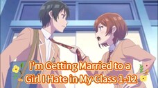 I'm Getting Married to a Girl I Hate in My Class (1-12) [COMPLETE SERIES]