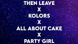 Then Leave x Kolors x All About Cake x Party Girl (Tiktok) Lyrics