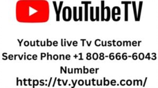 Youtube live Tv Customer Service Phone +1 808-666-6043 Number