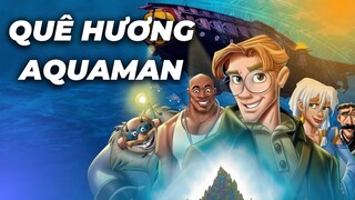 Quê hương aquaman được tìm thấy như thế nào | Recap Xàm: Alantis : Đế chế thất lạc