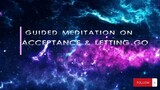 Guided Mindfulness meditation on acceptance and letting go