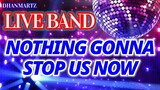 LIVE BAND || NOTHING GONNA STOP US NOW