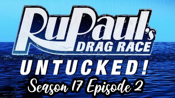 UNTUCKED RUPAUL’S DRAG RACE SEASON 17 EPISODE 2