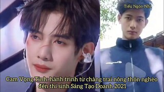 Cam Vọng Tinh từ chàng trai nông thôn nghèo đến thí sinh Sáng Tạo Doanh 2021