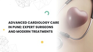 Advanced Cardiology Care in Pune: Expert Surgeons and Modern Treatments