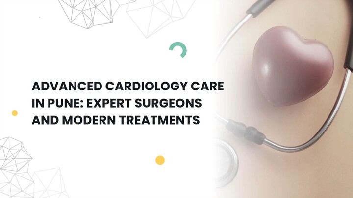 Advanced Cardiology Care in Pune: Expert Surgeons and Modern Treatments
