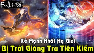 REVIEW TRUYỆN TRANH | Kẻ Mạnh Nhất Hạ Giới Khiến Trời Ghen Tị Giáng Tru Tiên Kiếm Xuống | Full 1-138