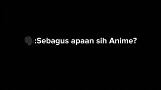 sebagus apaan sih anime     nih gua tunjukkan😎