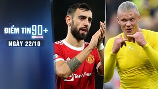 Điểm tin 90+ ngày 22/10 | Man United nhận tin dữ từ Bruno; Haaland đòi mức lương cao không tưởng