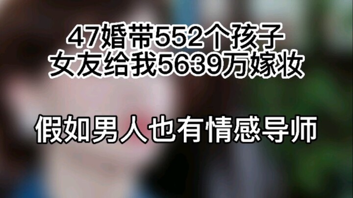 47婚带552个孩子，女友却给了我5639万嫁妆【假如男人也有情感导师】
