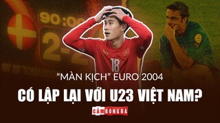 “Màn kịch” Đan Mạch - Thụy Điển tại EURO 2004 sẽ lặp lại với U23 Việt Nam?