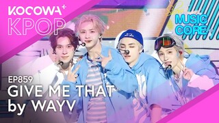 WayV- Give Me That | Show! Music Core EP859 | KOCOWA+