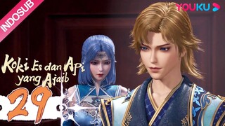 INDOSUB【Koki Es dan Api yang Ajaib (The Magical Chef of Ice and Fire)】EP29 | 冰火魔厨 | YOUKU ANIMATION