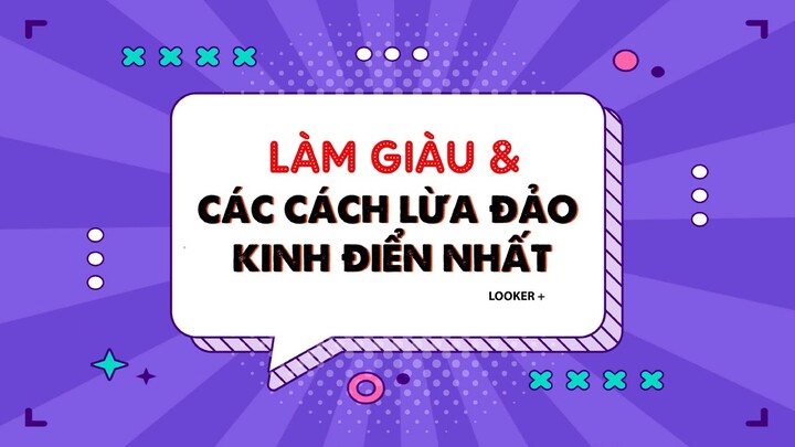 LÀM GIÀU VÀ NHỮNG CÁCH LỪA ĐẢO KINH ĐIỂN NHẤT | LOOKER +