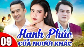 Phim Việt Nam Hay Năm 2022 | Hạnh Phúc Của Người Khác - Tập 9 | Phim Bộ Tình Cảm Việt Nam Mới Nhất