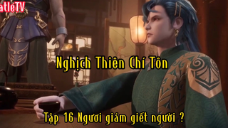 Nghịch thiên chí tôn_Tập 16 Ngươi giám giết người