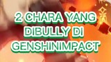 Genshin impact - 2 Chara Yang Dulu Dibully