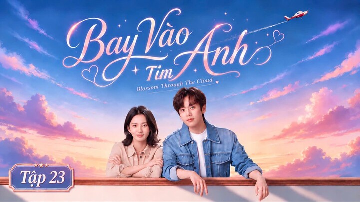 [Thuyết Minh] Bay Vào Tim Anh Tập 23