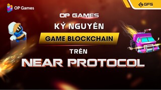 OP Games: Kỷ Nguyên Của Game Blockchain Trên NEAR Protocol | GFS Blockchain Insights