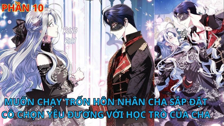 Phần 10// [Review] Muốn chạy trốn hôn nhân cha sắp đặt, cô chọn yêu đương với học trò của cha