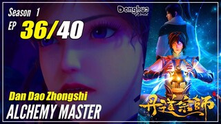 【Dan Dao Zhongshi】 S1 EP 36 - Alchemy Master | MultiSub - 1080P