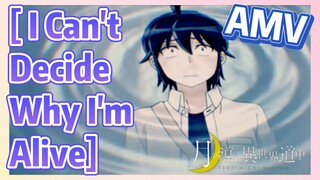 [ I Can't Decide Why I'm Alive] AMV