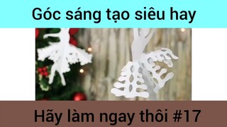 Góc sáng tạo siêu hay hãy làm ngay thôi phần 17