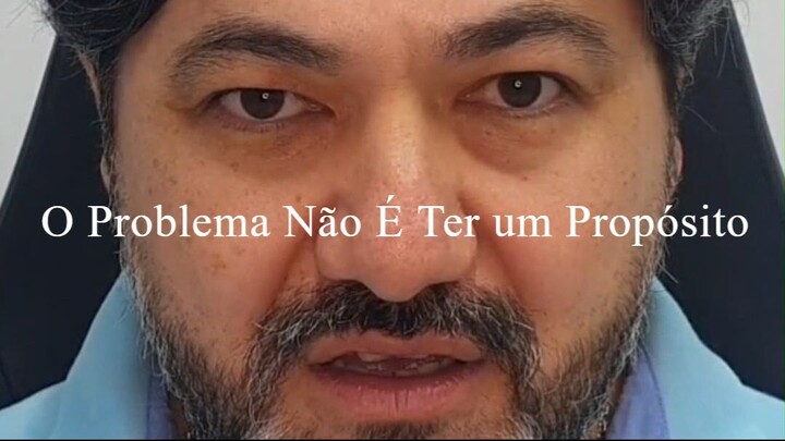 O Problema Não É Ter um Propósito