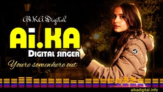 Youre somewhere out - AI.KA Digital Singer