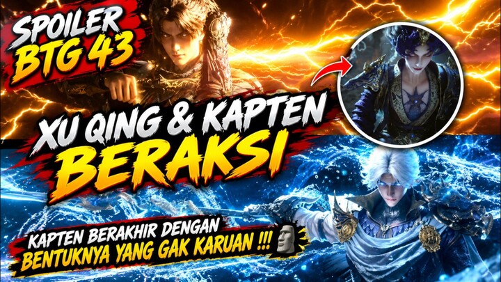 Xu Qing & Kapten Beraksi, Berakhir dengan Kapten yang berakhir mengenaskan⁉️ , Spoiler BTG 43 !!!