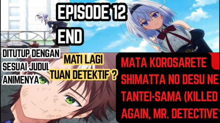 Matta korosarete shimatta no desu  episode 12 end - ditutup dengan judul nya mati lg tuan detektif