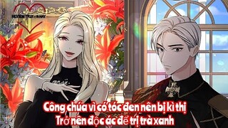 Review Truyện :Công chúa vì có mái tóc đen mà bị đối xử bất ,hắc hóa thành hoàng hậu độc ác