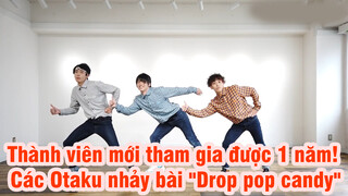 Thành viên mới đã tham gia được 1 năm! Các Otaku nhảy bài "Drop pop candy"