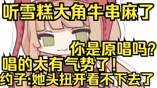 露早听雪糕大角牛串麻了：太有气势了！你是原唱吗？约子：她头已经转到一边了！