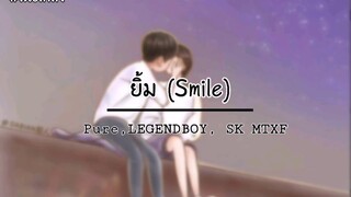 #เนื้อเพลงยิ้ม​ ยิ้มยิ้ม (Smile)  ศิลปิน: Pure, LEGENDBOY, SK MTXF