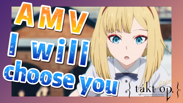 [Takt Op. Destiny]  AMV | I will choose you