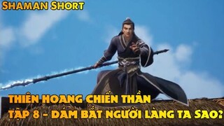 Thiên Hoang Chiến Thần Tập 8 - DÁM BẮT Người của thôn ta sao?