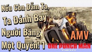 [One Punch Man] AMV | Nếu Còn Dẫm Ta, Ta Đánh Bay Người Bằng Một Quyền! 1